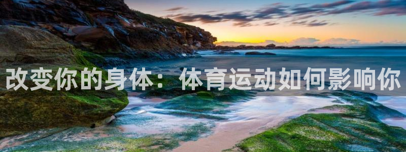 米兰体育官方正版app神州：改变你的身体：体育运动如