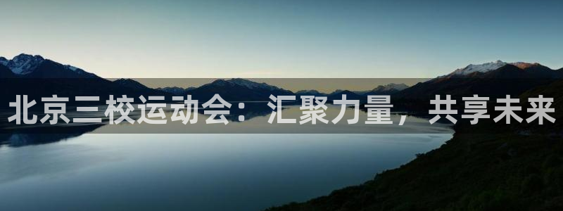 米兰体育官方正版app集团：北京三校运动会：汇聚力量，共享未